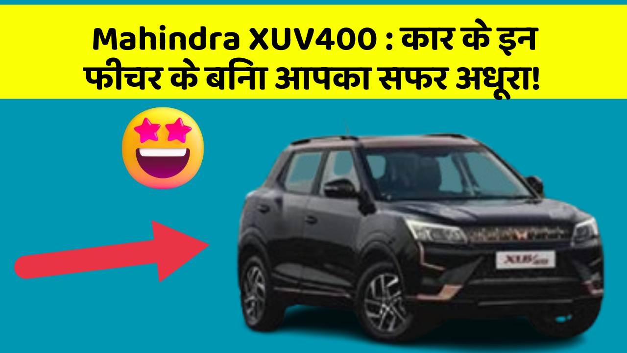 Mahindra XUV400: कार के इन फीचर के बिना आपका सफर अधूरा!