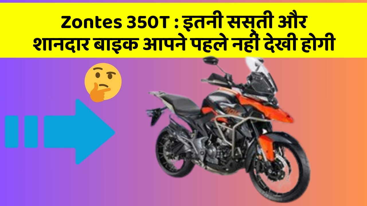 Zontes 350T: इतनी सस्ती और शानदार बाइक आपने पहले नहीं देखी होगी