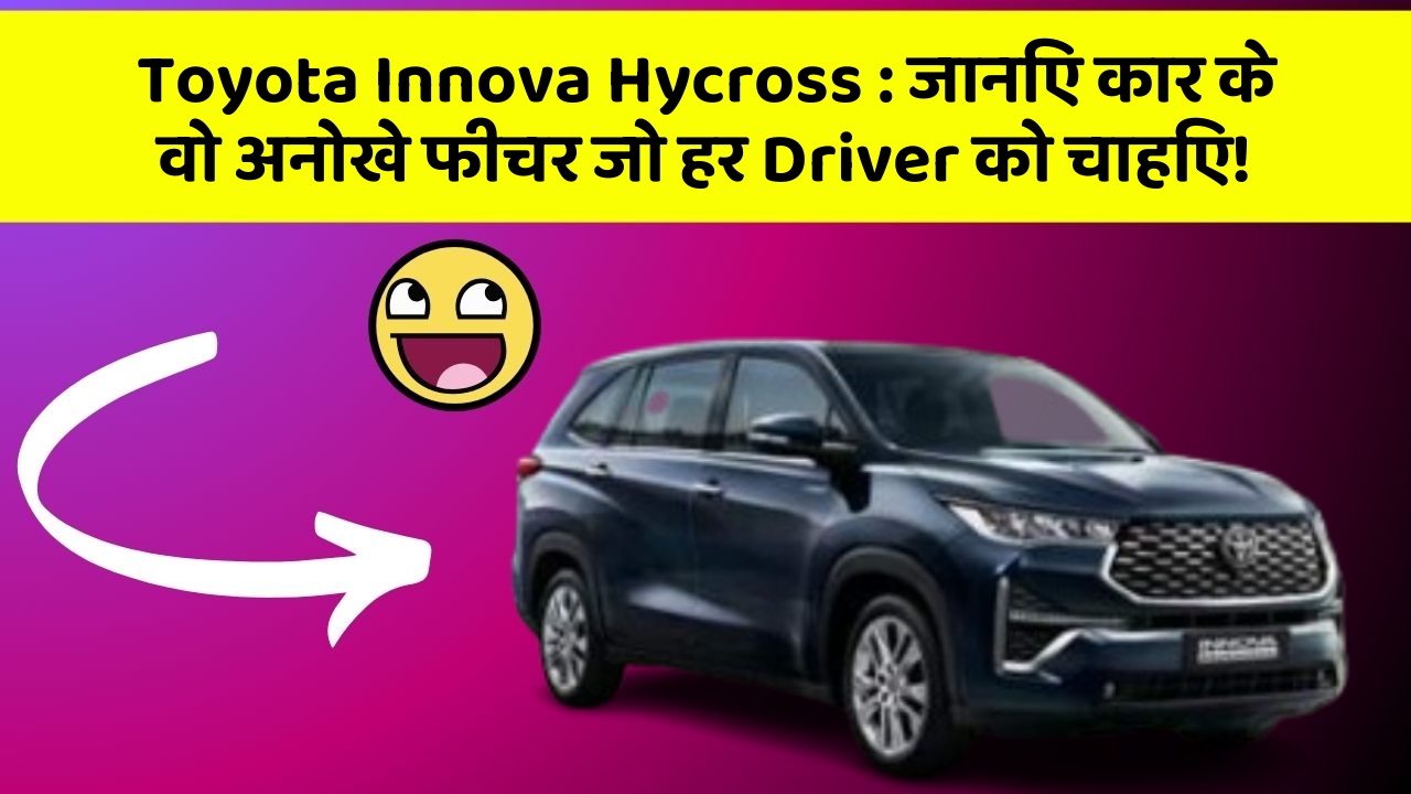 Toyota Innova Hycross : जानिए कार के वो अनोखे फीचर जो हर Driver को चाहिए!