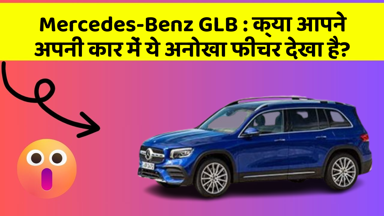 Mercedes-Benz GLB: क्या आपने अपनी कार में ये अनोखा फीचर देखा है?