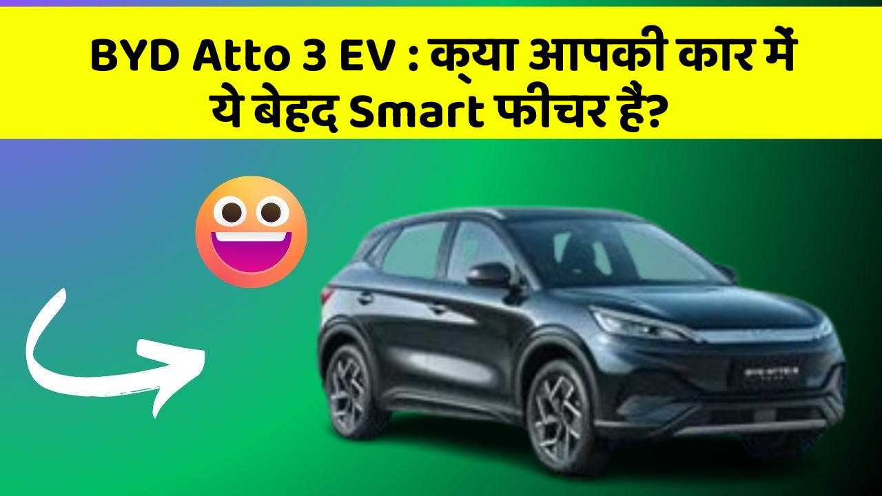 BYD Atto 3 EV : क्या आपकी कार में ये बेहद Smart फीचर हैं?