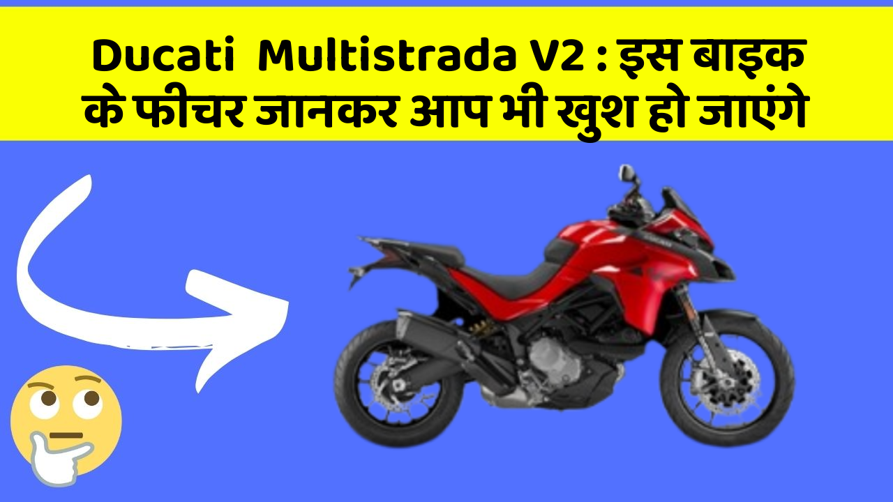 Ducati  Multistrada V2: इस बाइक के फीचर जानकर आप भी खुश हो जाएंगे