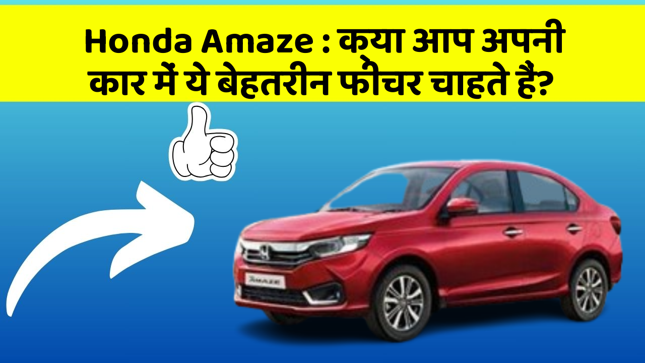 Honda Amaze: क्या आप अपनी कार में ये बेहतरीन फीचर चाहते हैं?