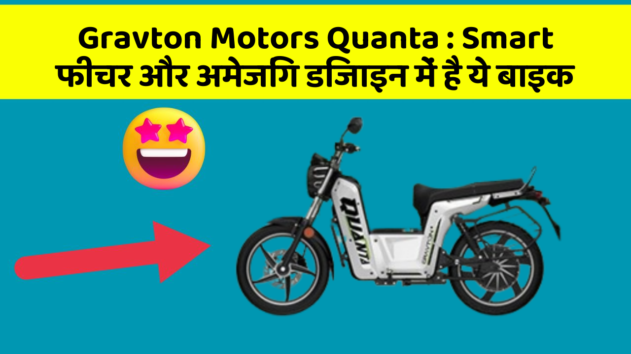 Gravton Motors Quanta : Smart फीचर और अमेजिंग डिजाइन में है ये बाइक