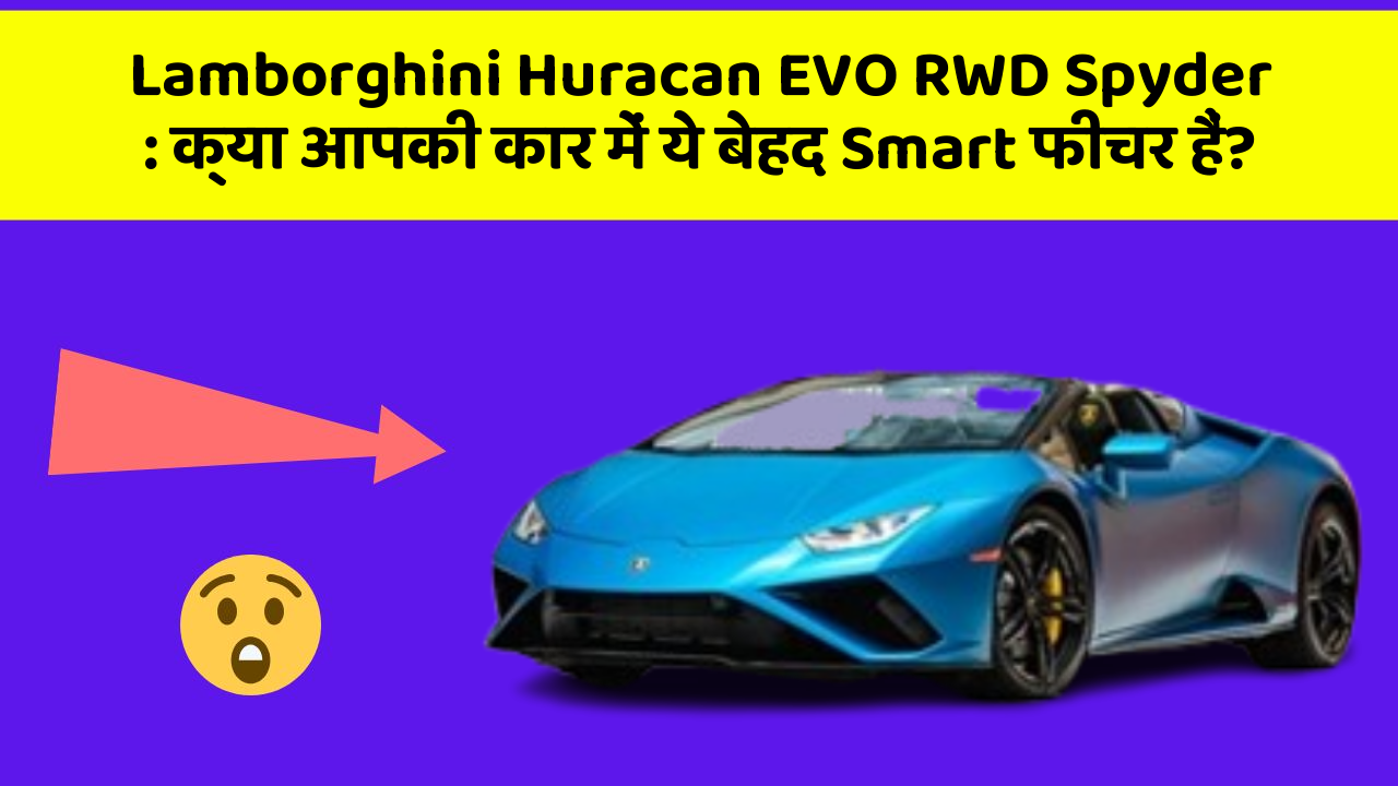 Lamborghini Huracan EVO RWD Spyder:क्या आपकी कार में ये बेहद Smart फीचर हैं?
