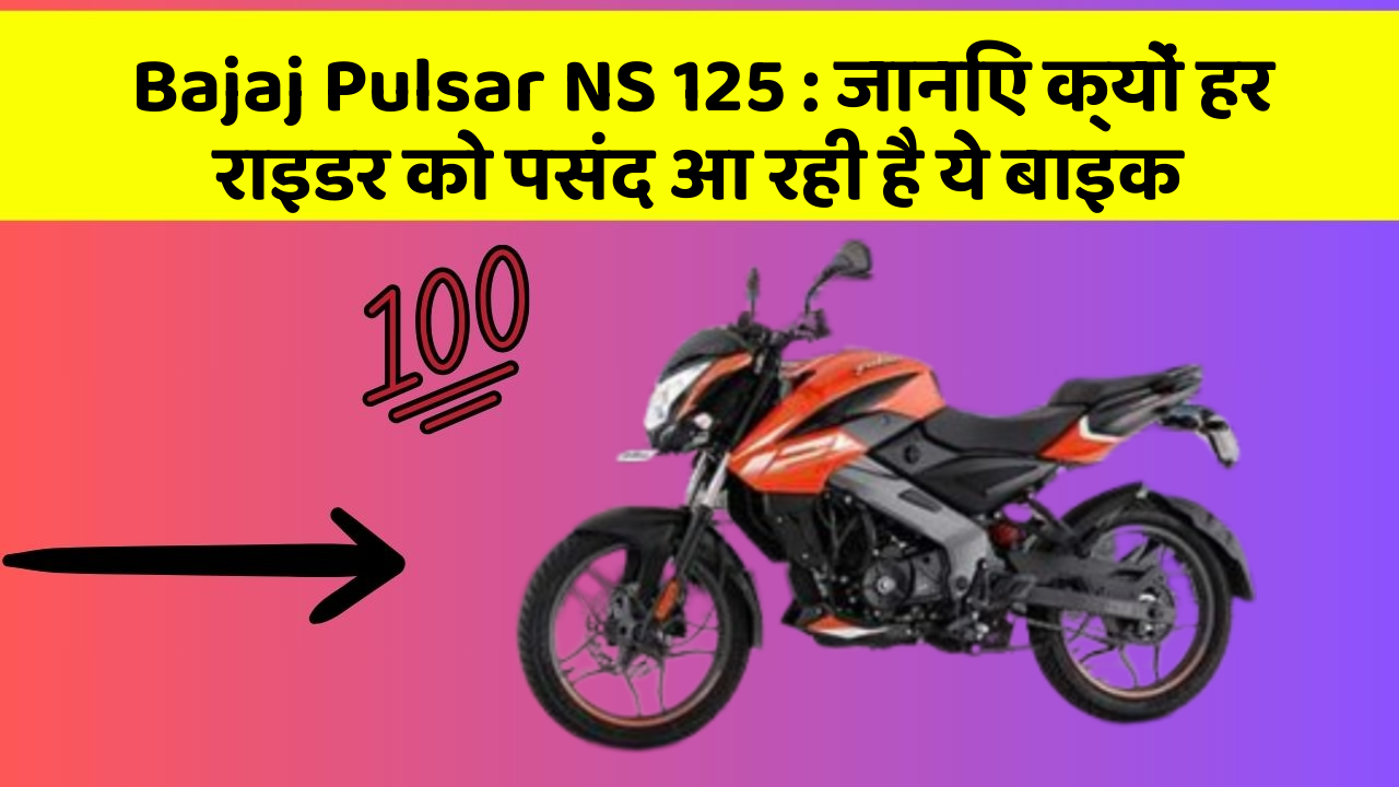 Bajaj Pulsar NS 125: जानिए क्यों हर राइडर को पसंद आ रही है ये बाइक