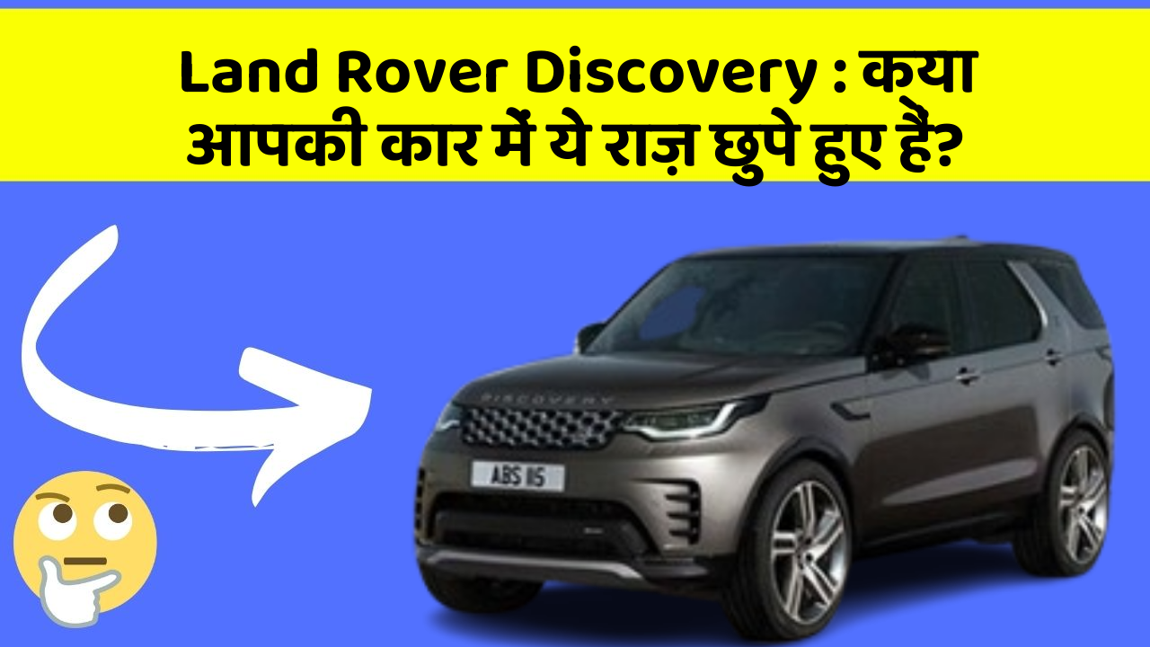 Land Rover Discovery: क्या आपकी कार में ये राज़ छुपे हुए हैं?