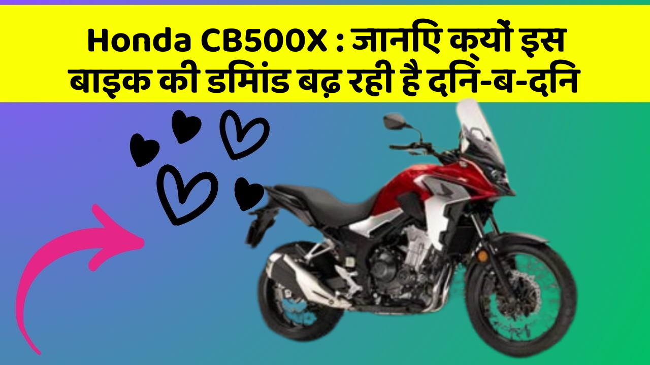 Honda CB500X: जानिए क्यों इस बाइक की डिमांड बढ़ रही है दिन-ब-दिन
