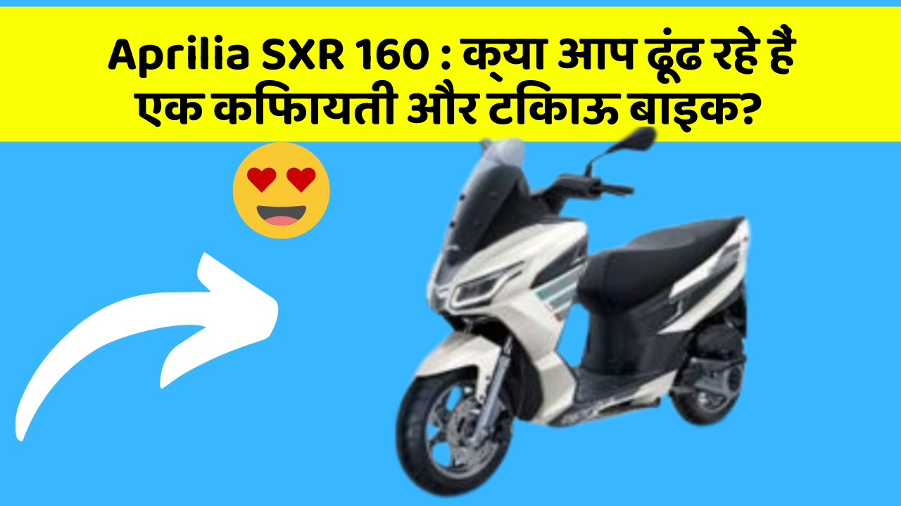 Aprilia SXR 160: क्या आप ढूंढ रहे हैं एक किफायती और टिकाऊ बाइक?