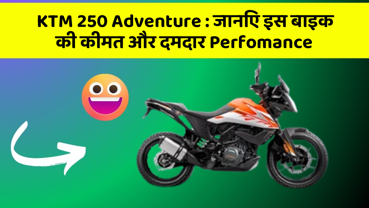 KTM 250 Adventure : जानिए इस बाइक की कीमत और दमदार Perfomance