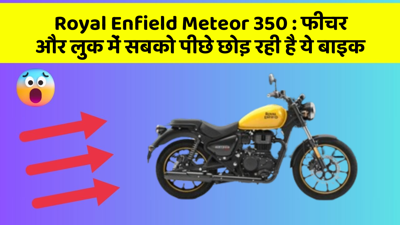 Royal Enfield Meteor 350: फीचर और लुक में सबको पीछे छोड़ रही है ये बाइक