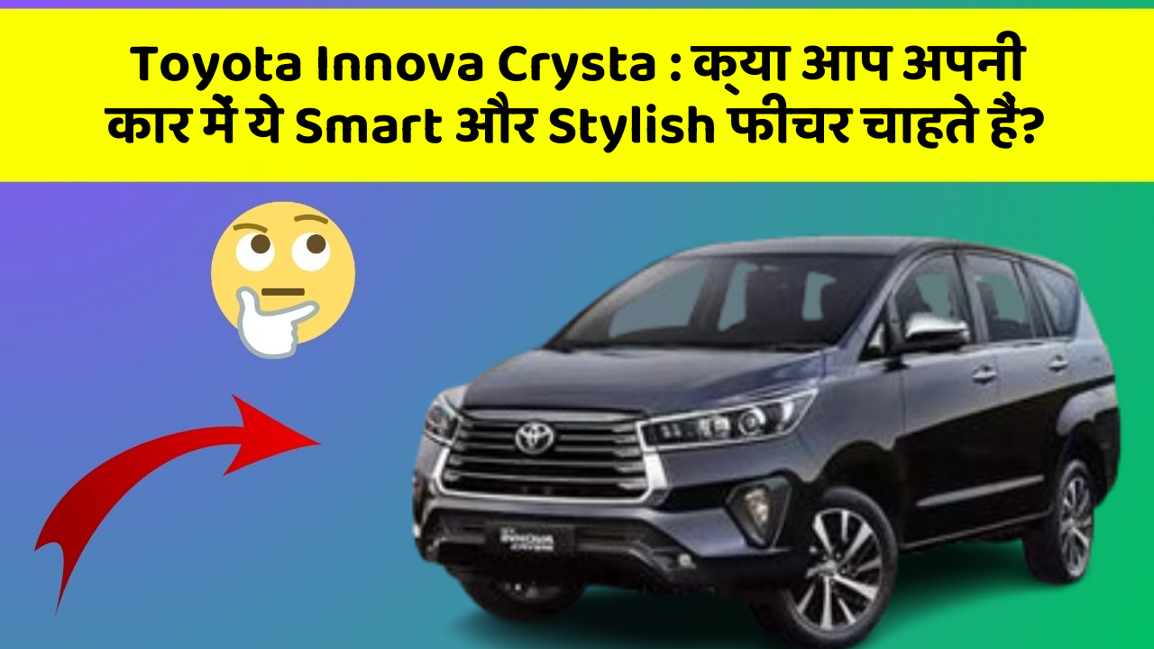Toyota Innova Crysta:क्या आप अपनी कार में ये Smart और Stylish फीचर चाहते हैं?