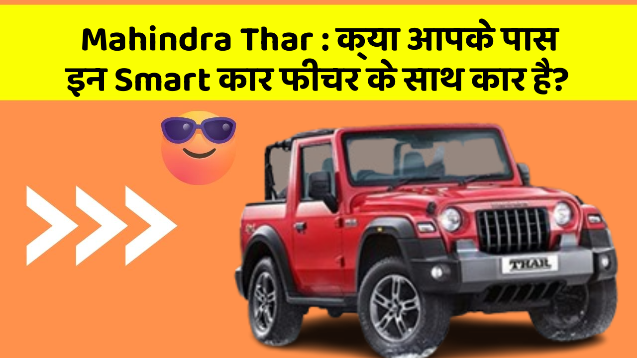Mahindra Thar: क्या आपके पास इन Smart कार फीचर के साथ कार है?