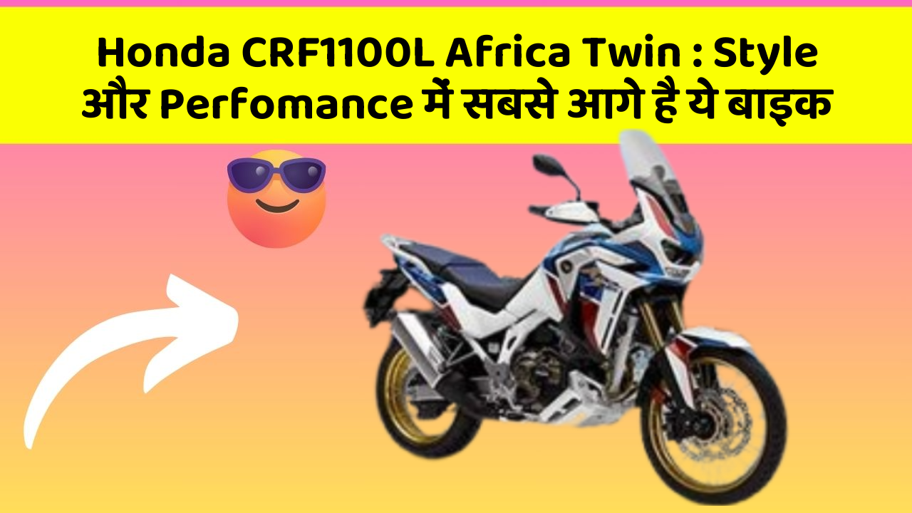Honda CRF1100L Africa Twin: Style और Perfomance में सबसे आगे है ये बाइक