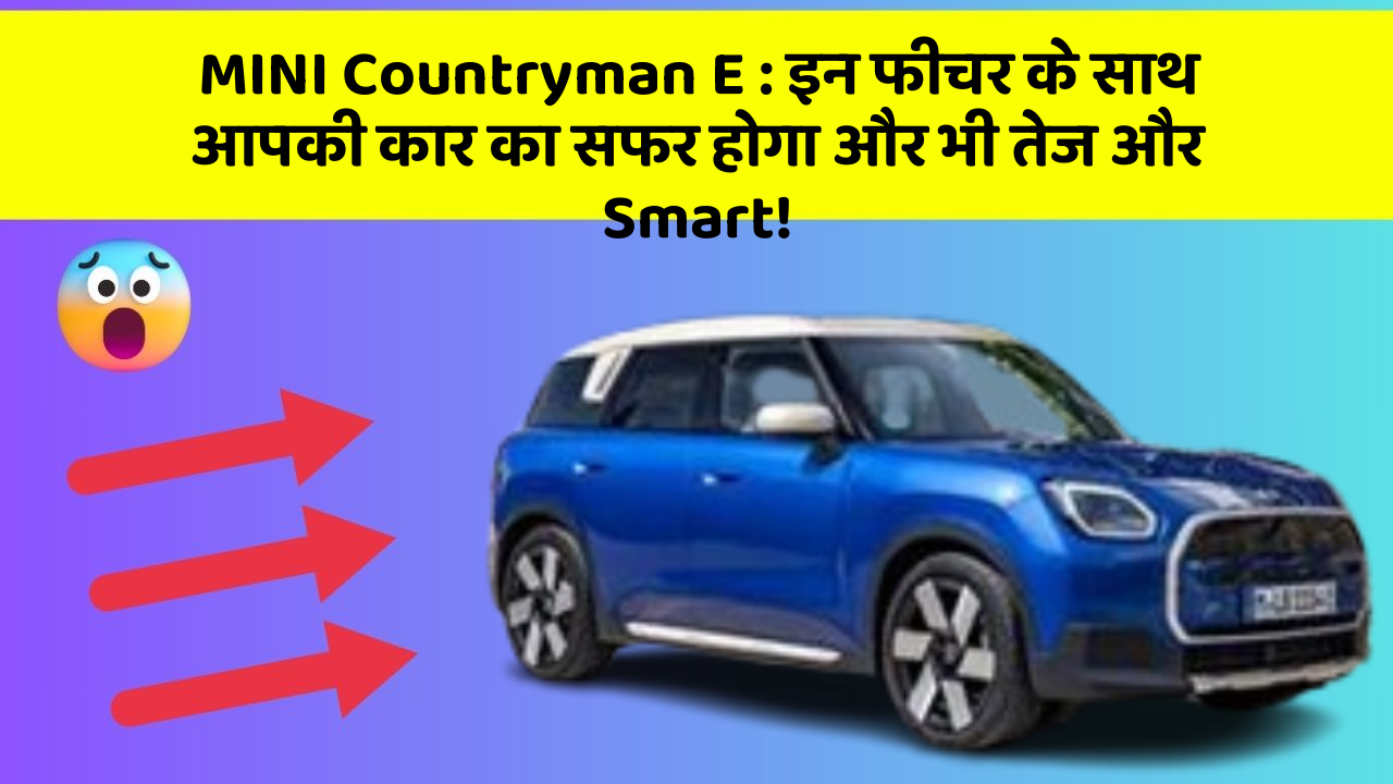 MINI Countryman E: इन फीचर के साथ आपकी कार का सफर होगा और भी तेज और Smart!