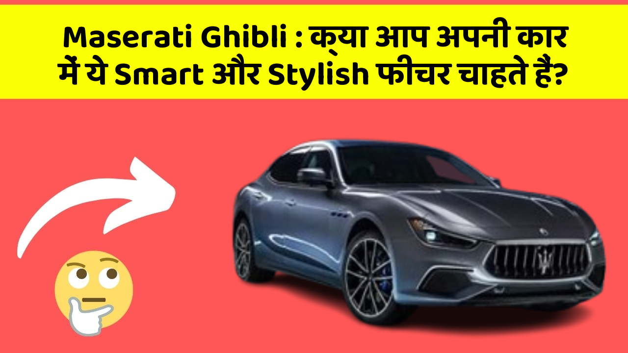 Maserati Ghibli : क्या आप अपनी कार में ये Smart और Stylish फीचर चाहते हैं?