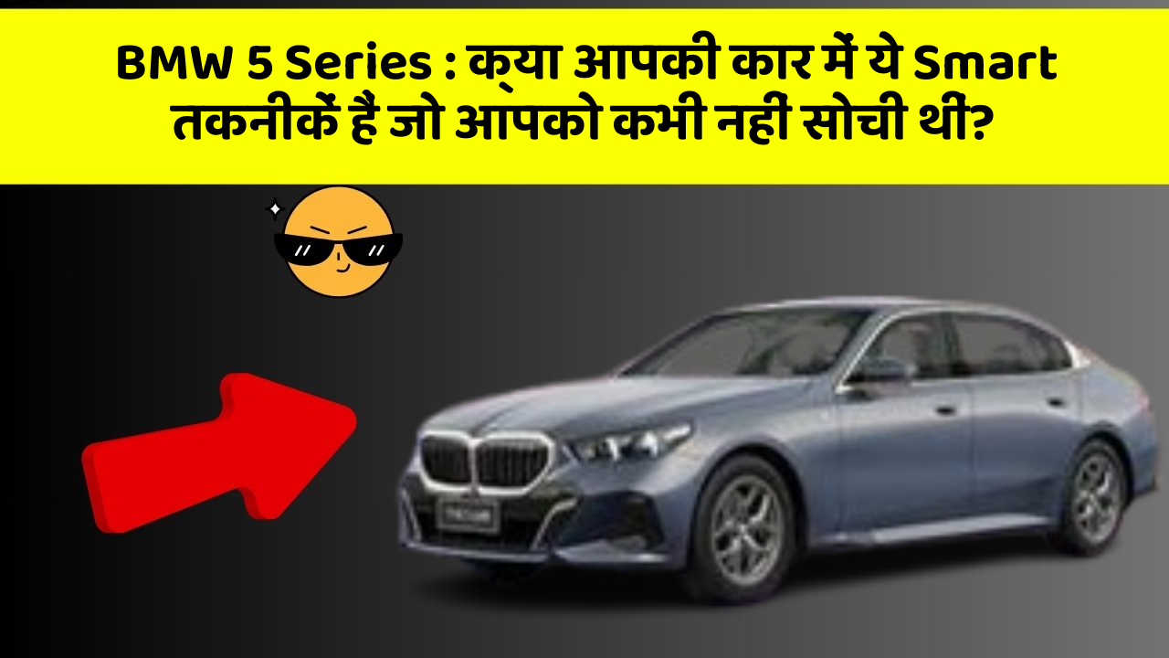 BMW 5 Series:क्या आपकी कार में ये Smart तकनीकें हैं जो आपको कभी नहीं सोची थीं?