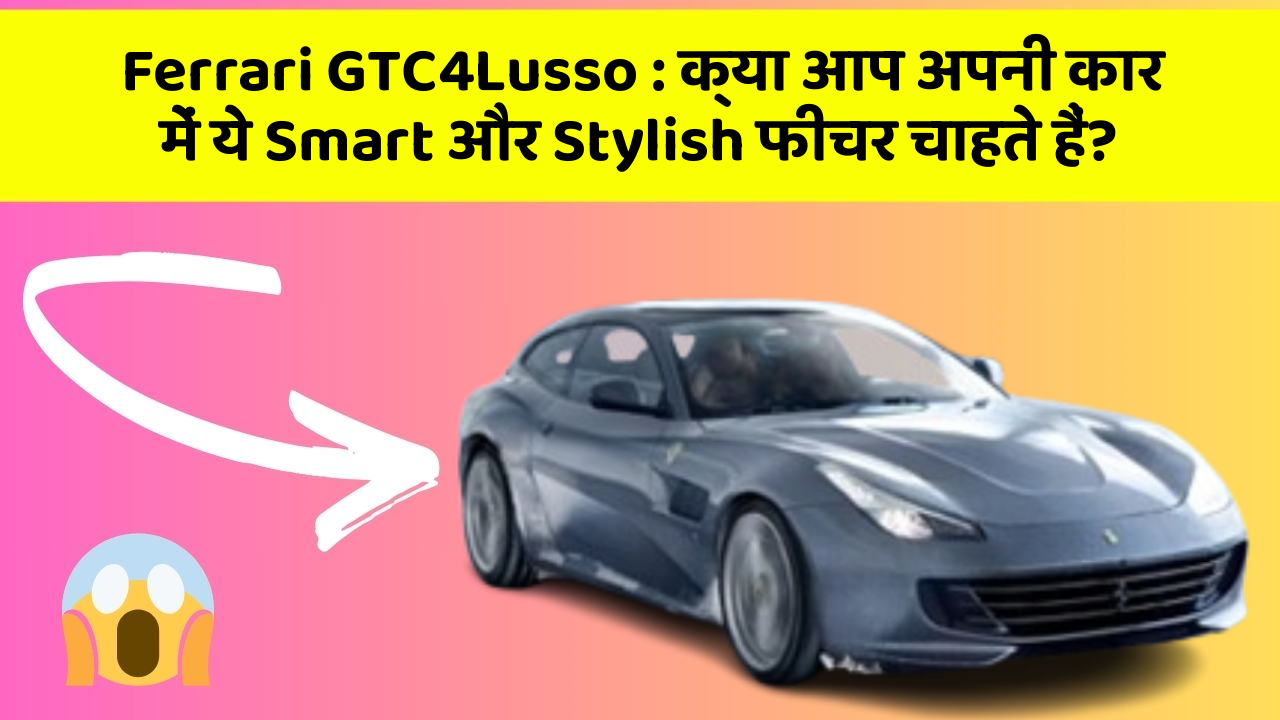 Ferrari GTC4Lusso: क्या आप अपनी कार में ये Smart और Stylish फीचर चाहते हैं?