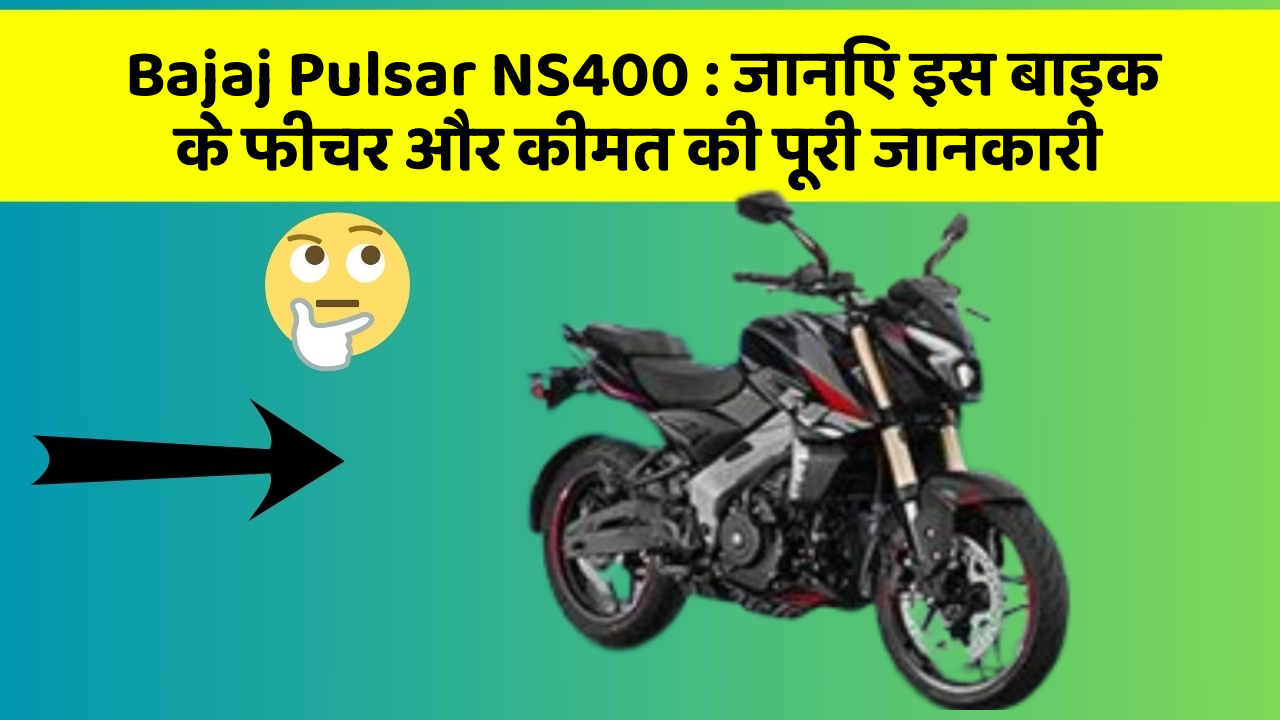 Bajaj Pulsar NS400: जानिए इस बाइक के फीचर और कीमत की पूरी जानकारी