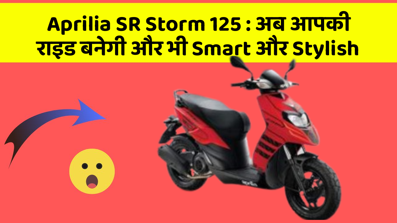 Aprilia SR Storm 125: अब आपकी राइड बनेगी और भी Smart और Stylish