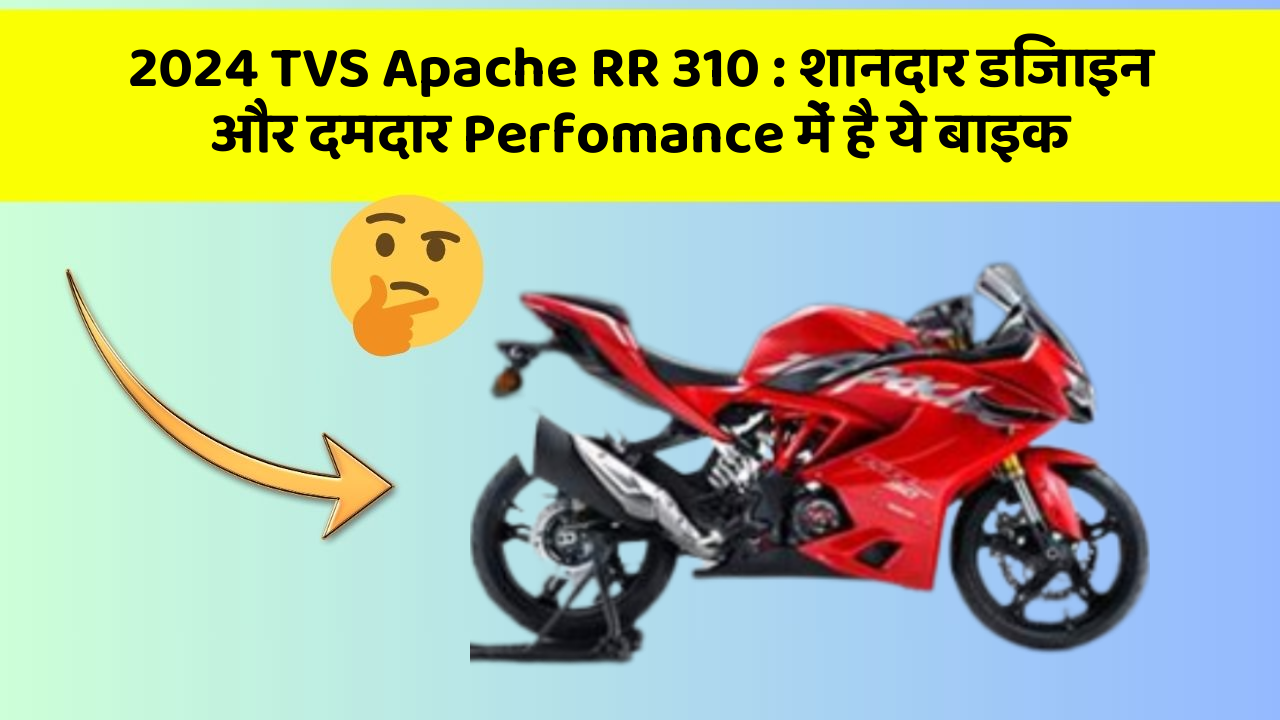 2024 TVS Apache RR 310 : शानदार डिजाइन और दमदार Perfomance में है ये बाइक