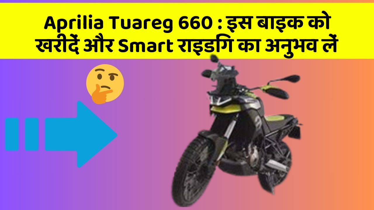Aprilia Tuareg 660 : इस बाइक को खरीदें और Smart राइडिंग का अनुभव लें