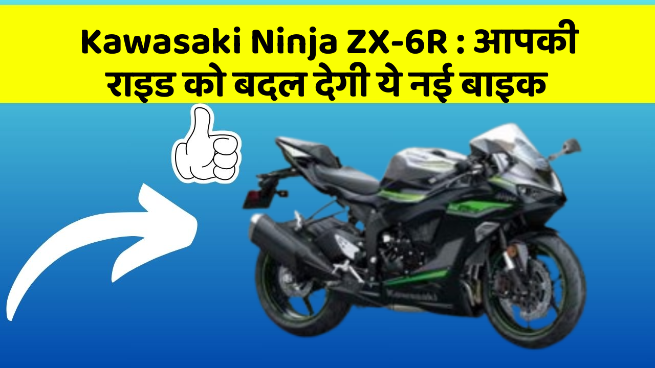 Kawasaki Ninja ZX-6R: आपकी राइड को बदल देगी ये नई बाइक