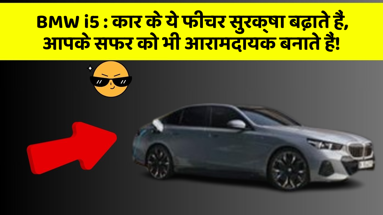 BMW i5: कार के ये फीचर सुरक्षा बढ़ाते हैं,  आपके सफर को भी आरामदायक बनाते हैं!