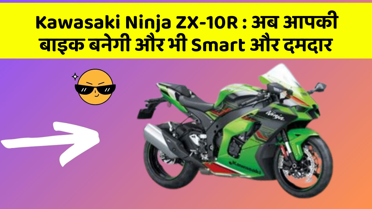 Kawasaki Ninja ZX-10R: अब आपकी बाइक बनेगी और भी Smart और दमदार