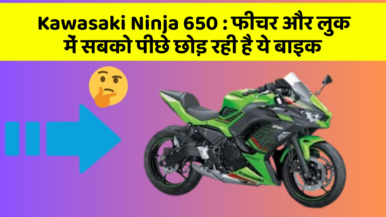 Kawasaki Ninja 650 : फीचर और लुक में सबको पीछे छोड़ रही है ये बाइक