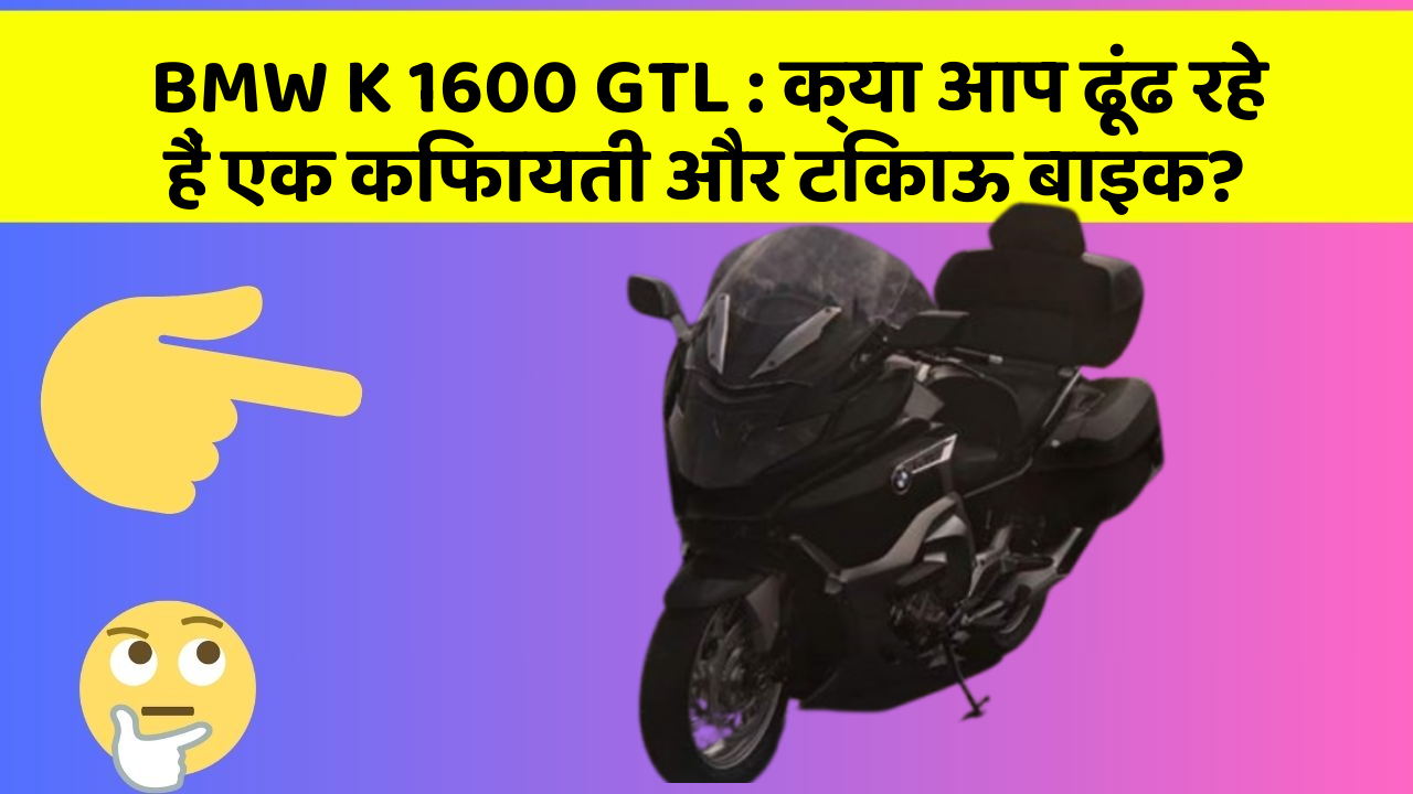 BMW K 1600 GTL: क्या आप ढूंढ रहे हैं एक किफायती और टिकाऊ बाइक?
