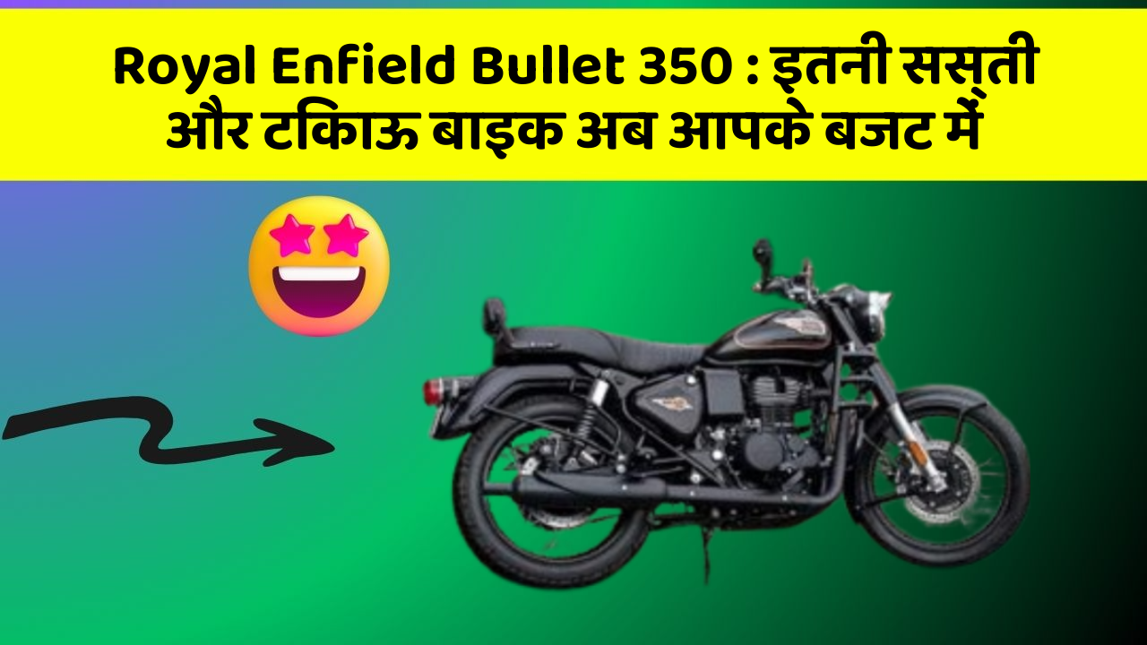 Royal Enfield Bullet 350: इतनी सस्ती और टिकाऊ बाइक अब आपके बजट में