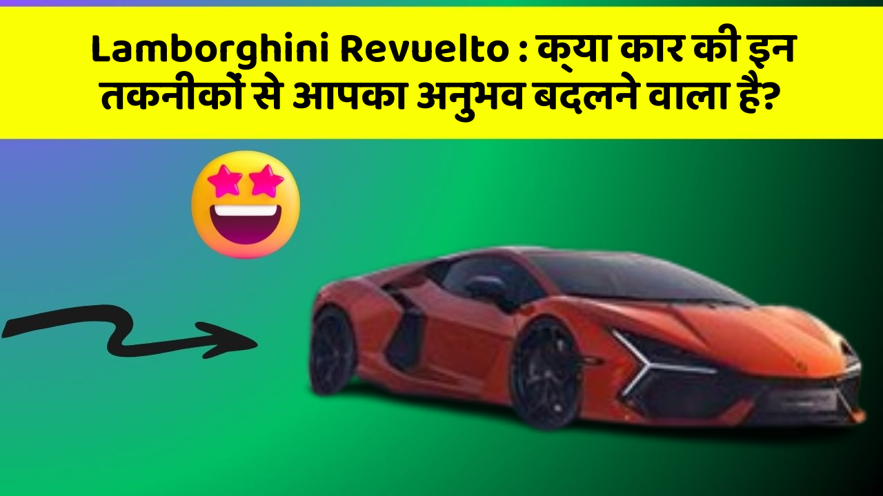 Lamborghini Revuelto: क्या कार की इन तकनीकों से आपका अनुभव बदलने वाला है?