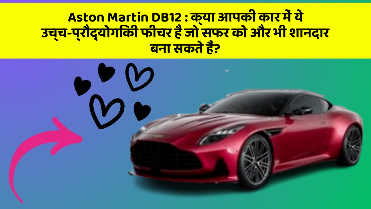 Aston Martin DB12: क्या आपकी कार में ये उच्च-प्रौद्योगिकी फीचर हैं जो सफर को और भी शानदार बना सकते हैं?