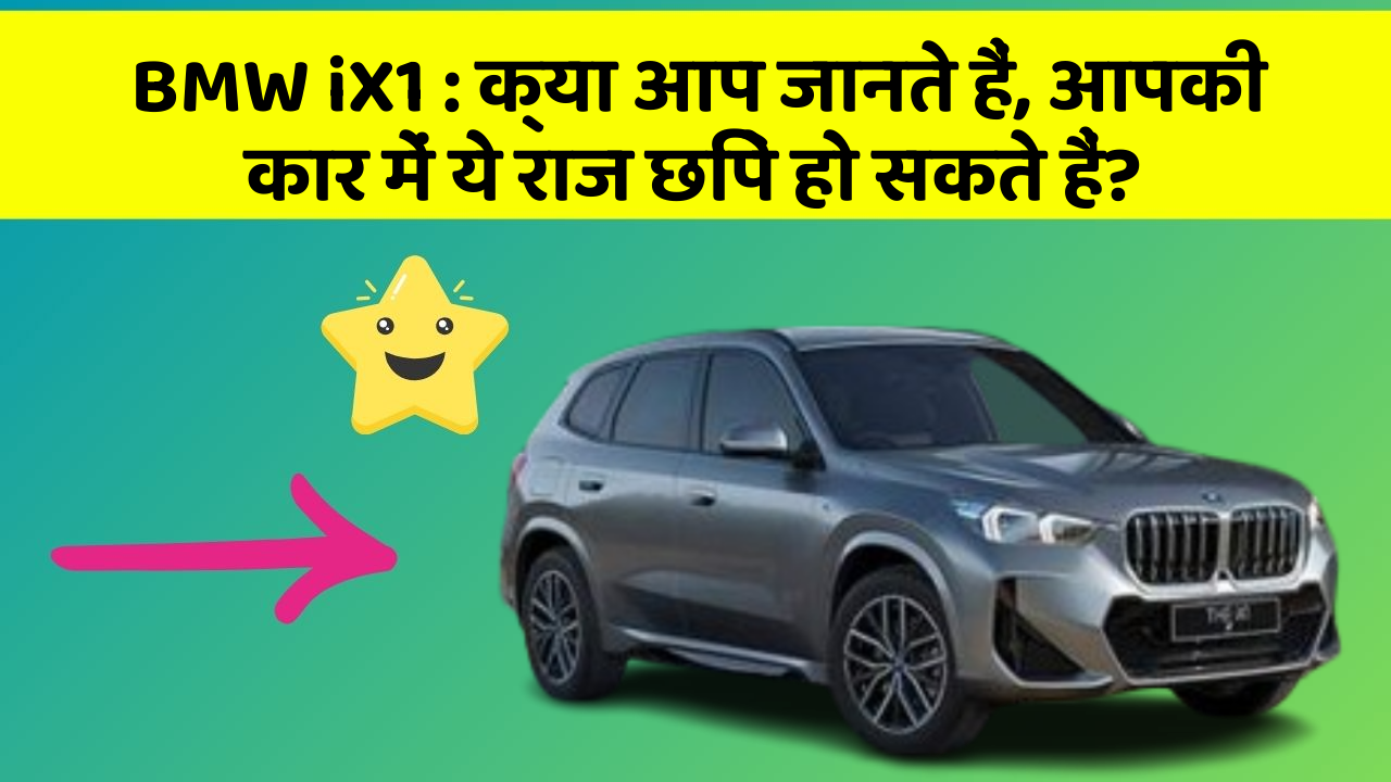 BMW iX1 : क्या आप जानते हैं, आपकी कार में ये राज छिपे हो सकते हैं?