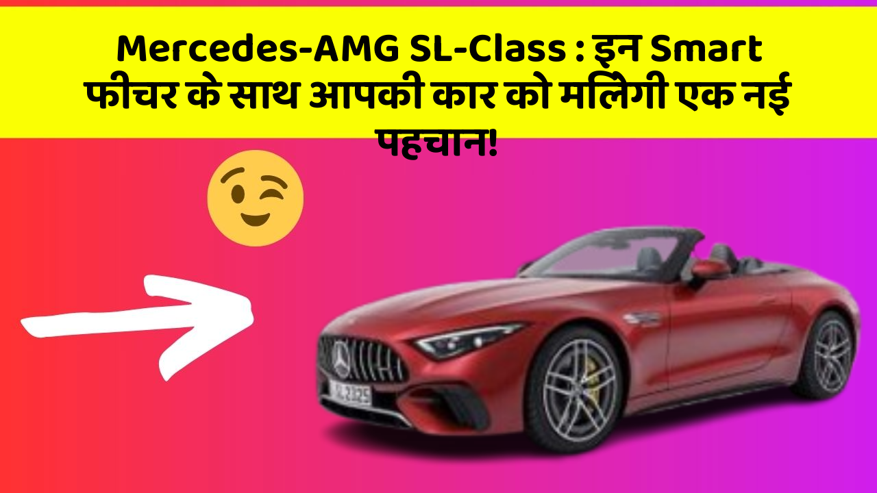 Mercedes-AMG SL-Class: इन Smart फीचर के साथ आपकी कार को मिलेगी एक नई पहचान!
