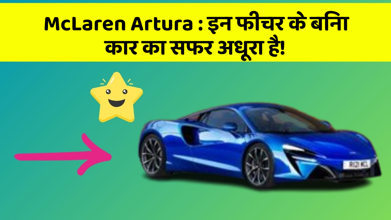McLaren Artura: इन फीचर के बिना कार का सफर अधूरा है!