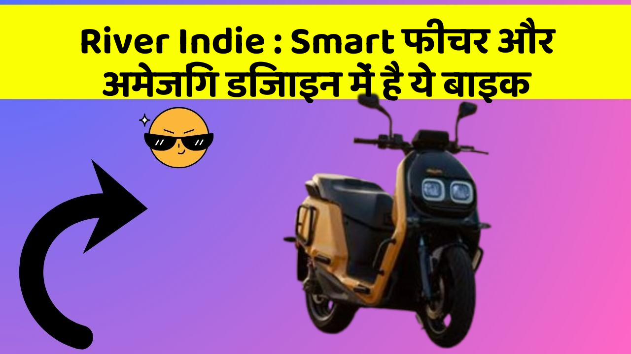 River Indie: Smart फीचर और अमेजिंग डिजाइन में है ये बाइक