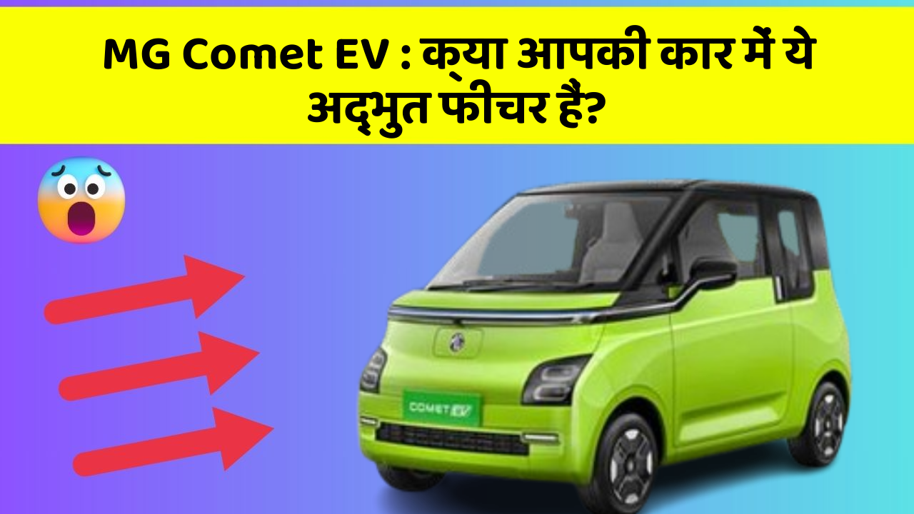MG Comet EV: क्या आपकी कार में ये अद्भुत फीचर हैं?