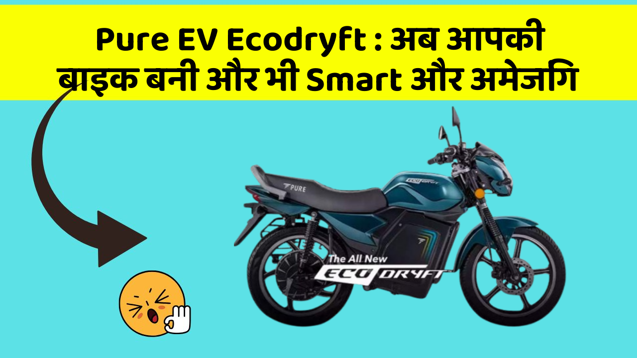 Pure EV Ecodryft: अब आपकी बाइक बनी और भी Smart और अमेजिंग